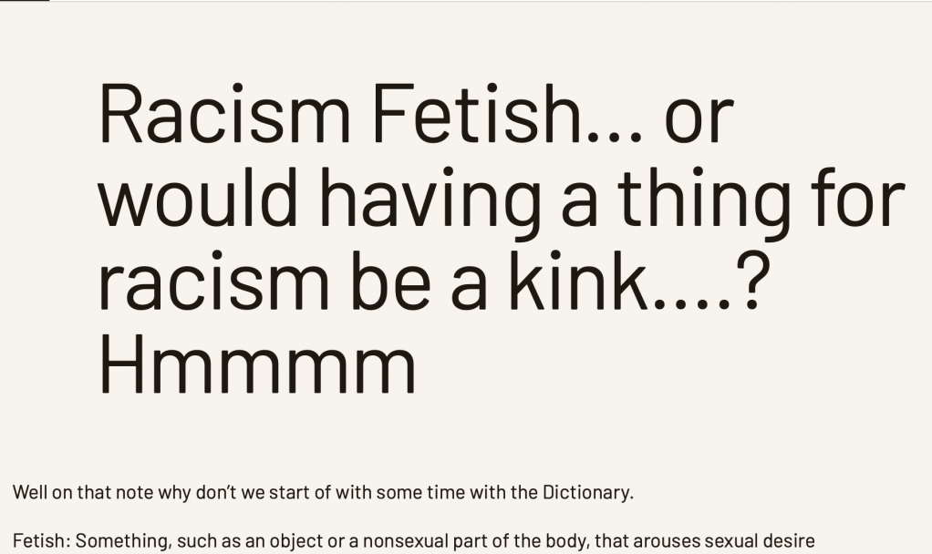 Racism Fetish… or would having a thing for racism be a kink….?&nbsp;Hmmmm